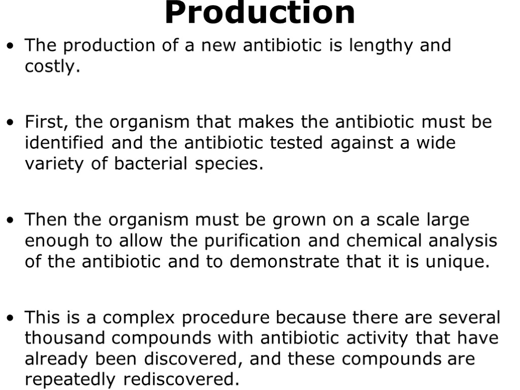 Production The production of a new antibiotic is lengthy and costly. First, the organism